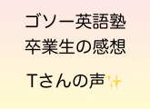 当塾卒業生の感想　Tさんの声